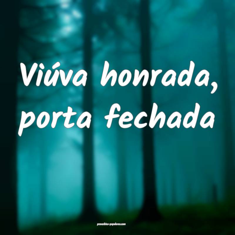 Viúva honrada, porta fechada...