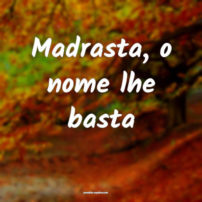 Madrasta, o nome lhe basta ...
