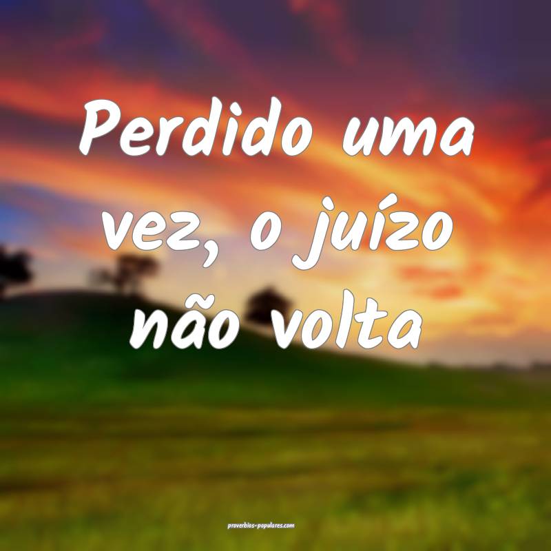 Perdido uma vez, o juízo não volta...