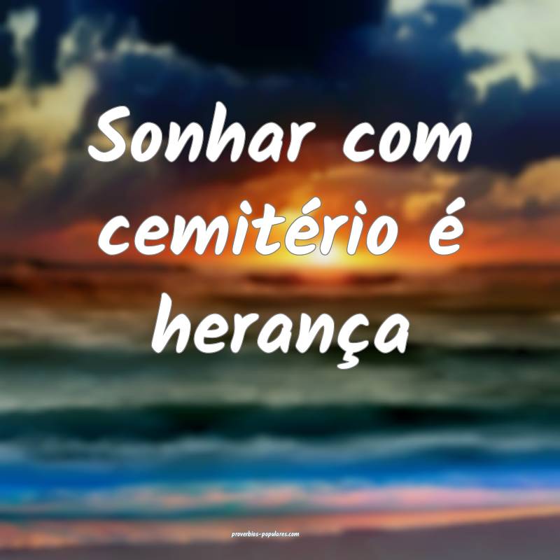 Sonhar com cemitério é herança...