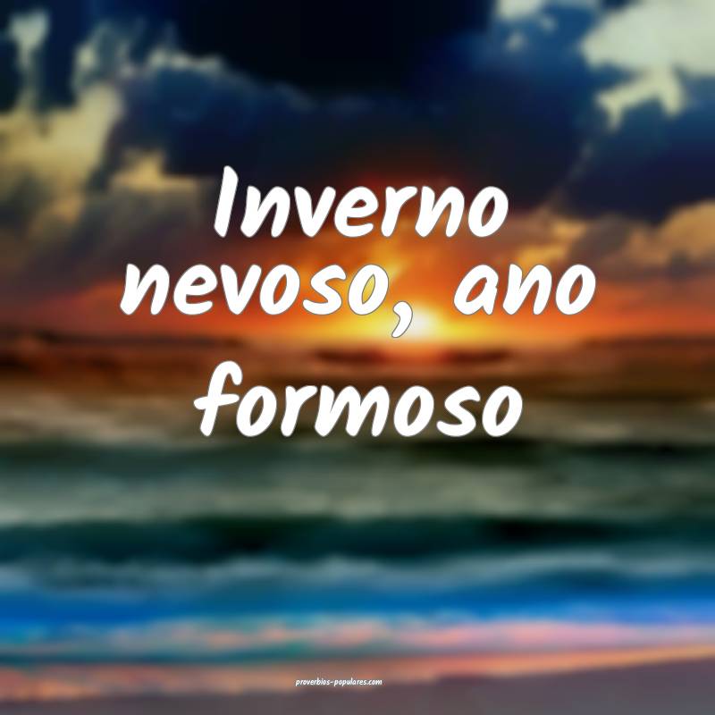 Inverno nevoso, ano formoso...