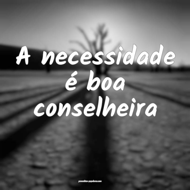 A necessidade é boa conselheira...
