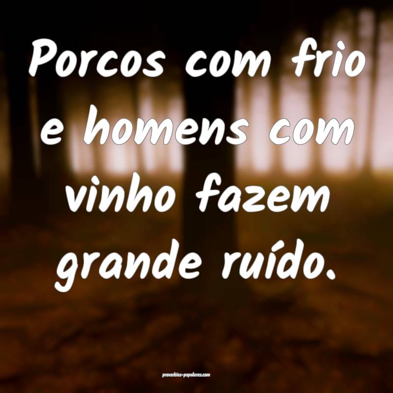 Porcos com frio e homens com vinho fazem grande ru ...
