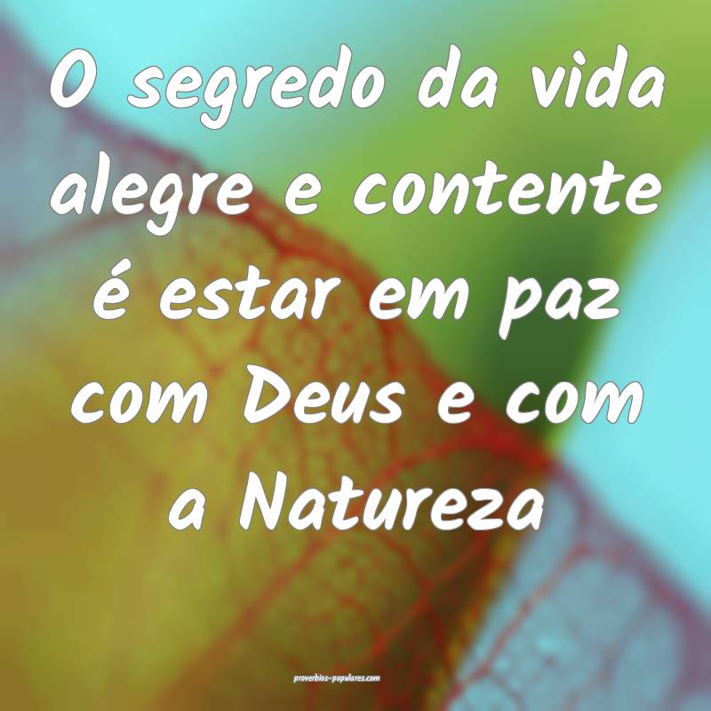 O segredo da vida alegre e contente é estar em paz com Deus e com a N...