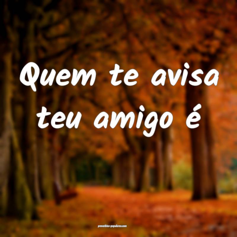 Quem te avisa teu amigo é ...
