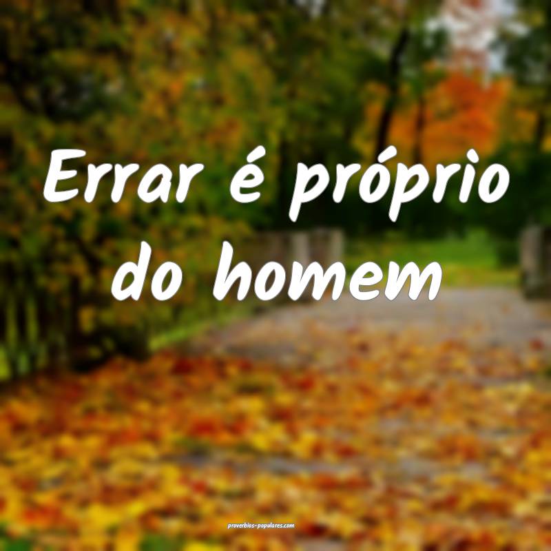 Errar é próprio do homem...