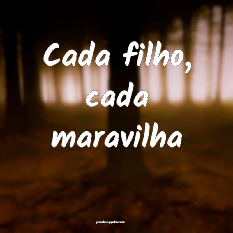 Cada filho, cada maravilha...