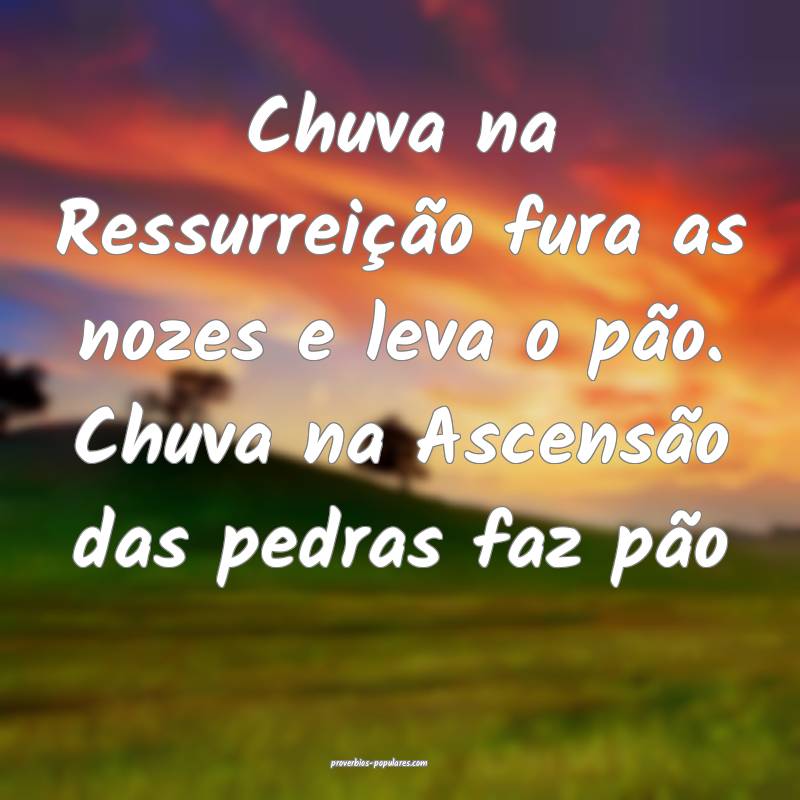 Chuva na Ressurreição fura as nozes e leva o pão. Chuva na Ascensã...