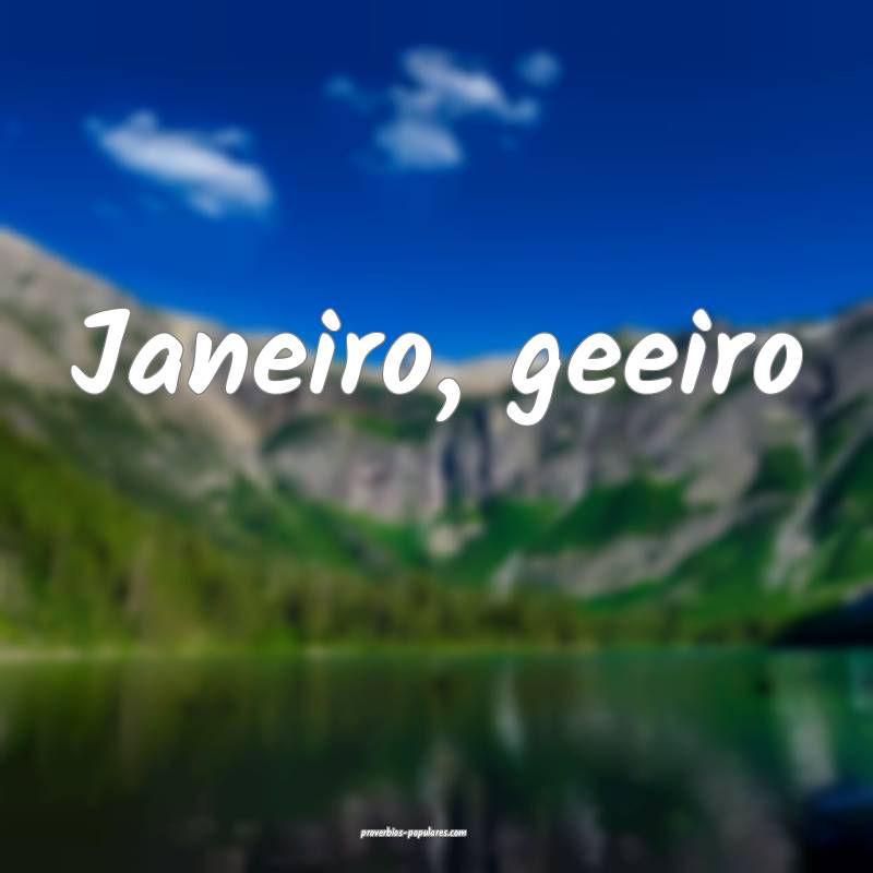Janeiro, geeiro ...