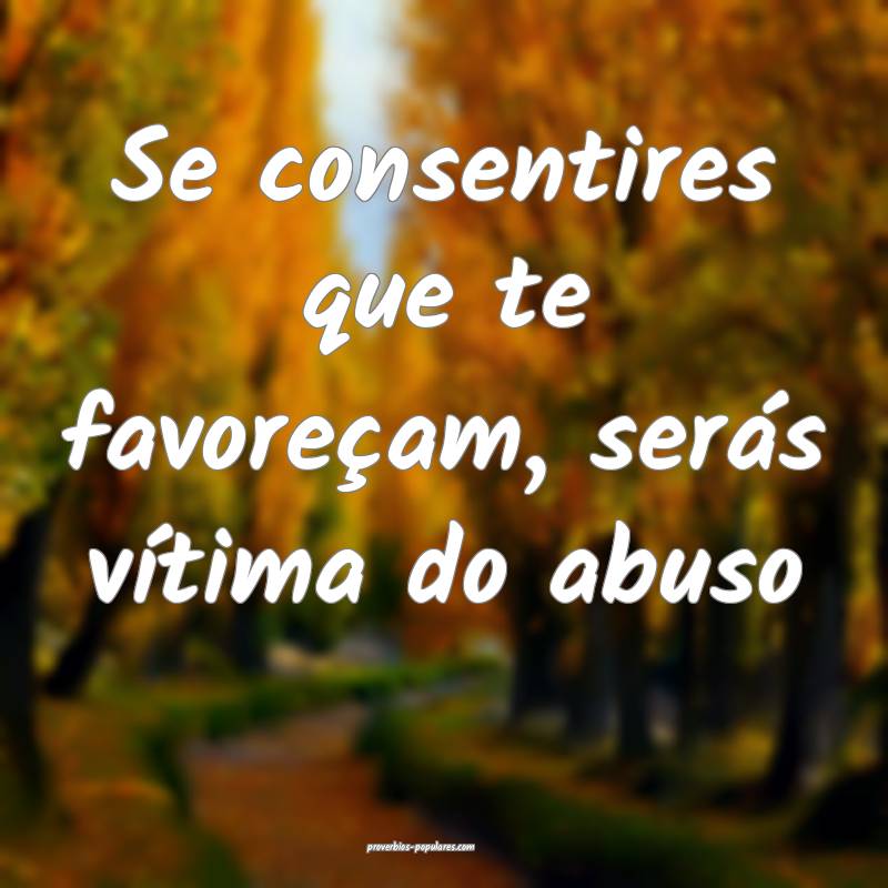 Se consentires que te favoreçam, serás vítima d ...
