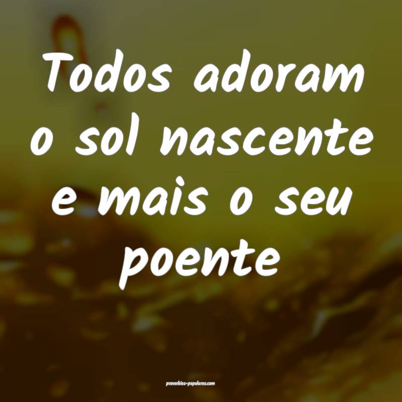 Todos adoram o sol nascente e mais o seu poente...