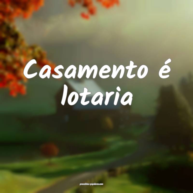 Casamento é lotaria ...