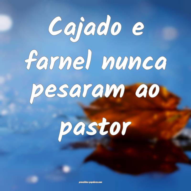 Cajado e farnel nunca pesaram ao pastor...