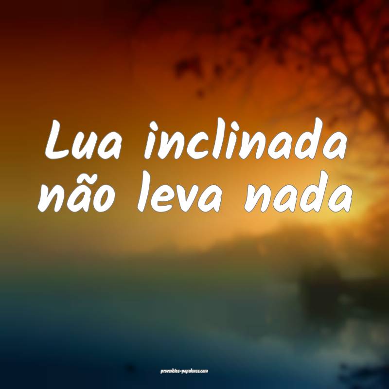 Lua inclinada não leva nada ...