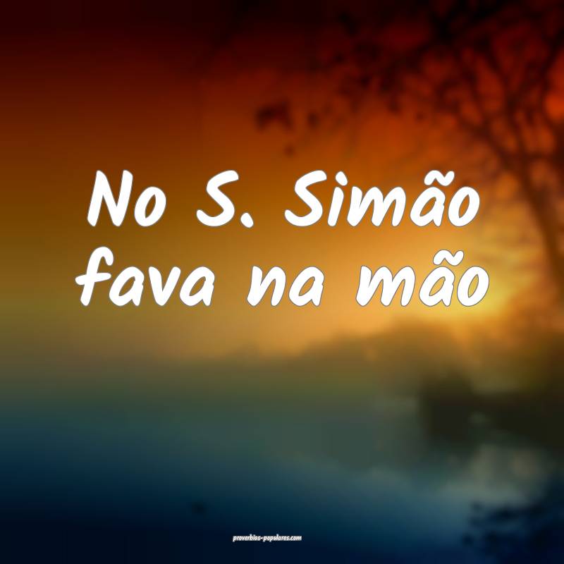 No S. Simão fava na mão ...