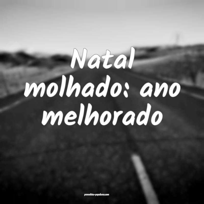 Natal molhado: ano melhorado...