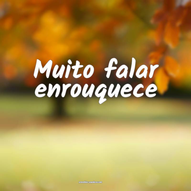 Muito falar enrouquece ...