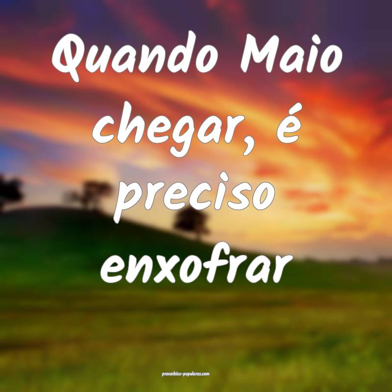 Quando Maio chegar, é preciso enxofrar...