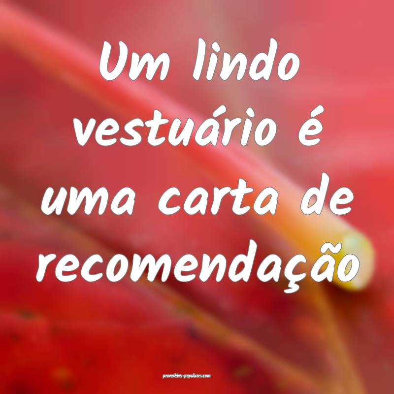 Um lindo vestuário é uma carta de recomendação...