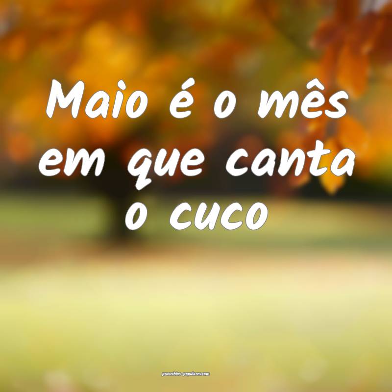 Maio é o mês em que canta o cuco ...