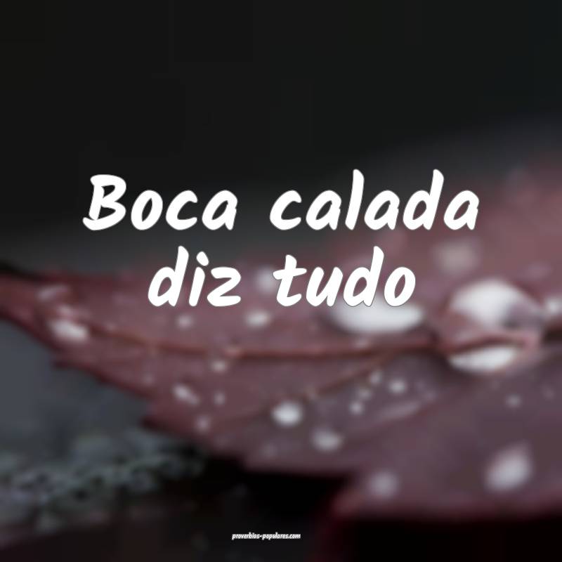 Boca calada diz tudo...