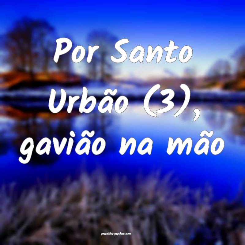 Por Santo Urbão (3), gavião na mão...