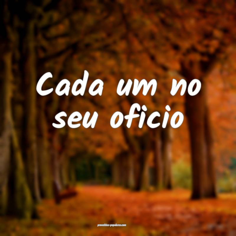 Cada um no seu oficio ...