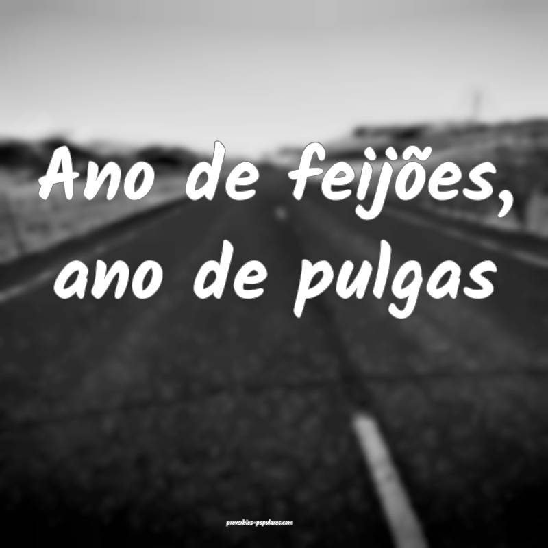 Ano de feijões, ano de pulgas ...