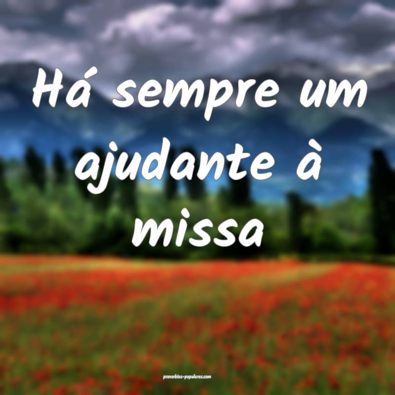 Há sempre um ajudante à missa ...