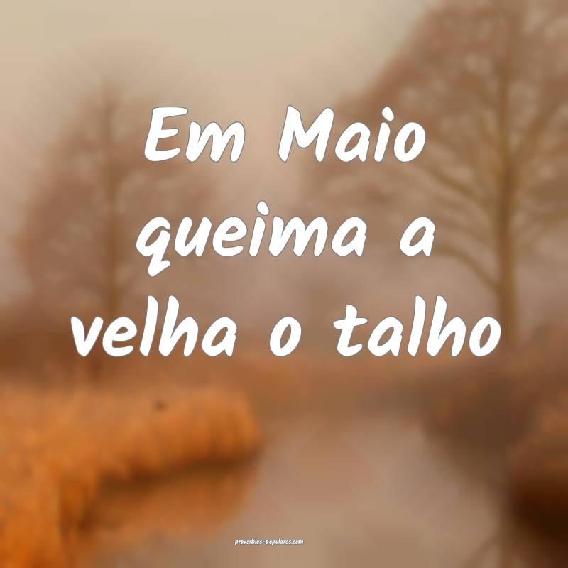 Em Maio queima a velha o talho...