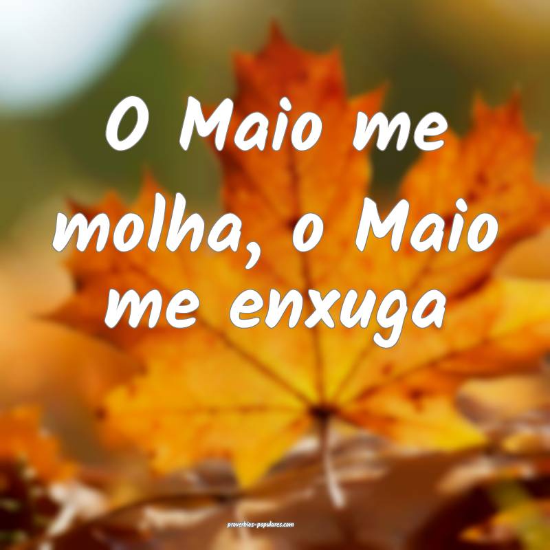 O Maio me molha, o Maio me enxuga...