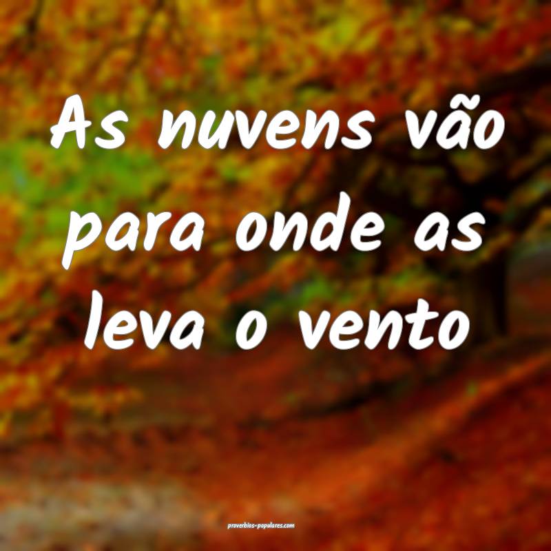 As nuvens vão para onde as leva o vento ...