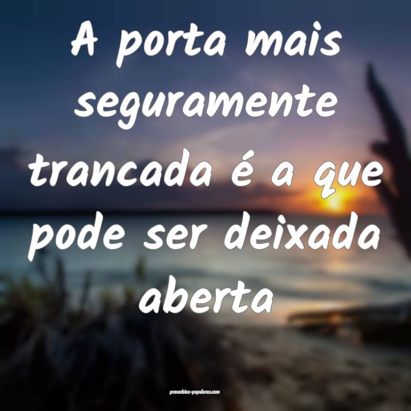 A porta mais seguramente trancada é a que pode se ...