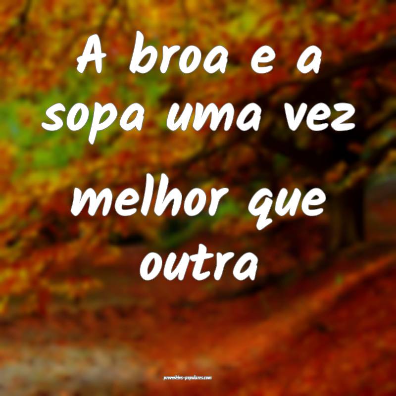 A broa e a sopa uma vez melhor que outra...