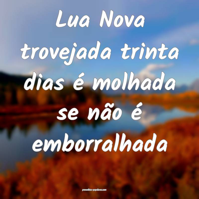 Lua Nova trovejada trinta dias é molhada se não  ...