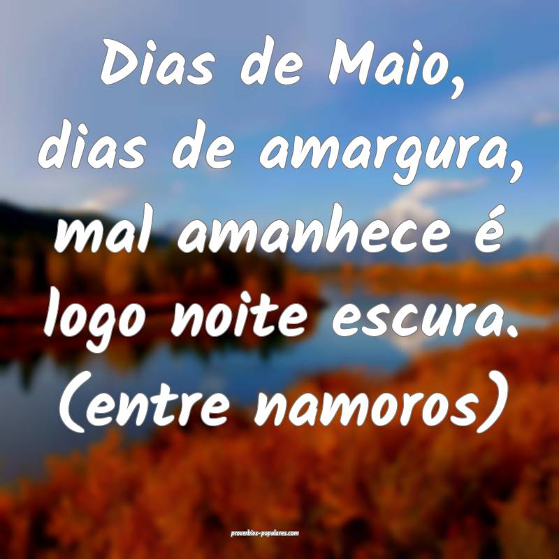Dias de Maio, dias de amargura, mal amanhece é lo ...