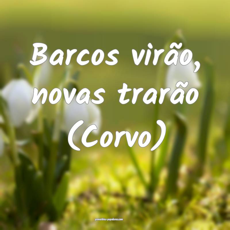 Barcos virão, novas trarão (Corvo) 
...