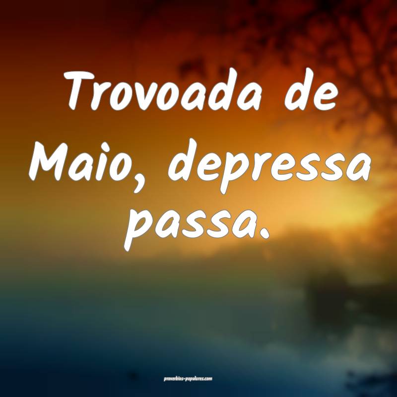 Trovoada de Maio, depressa passa....
