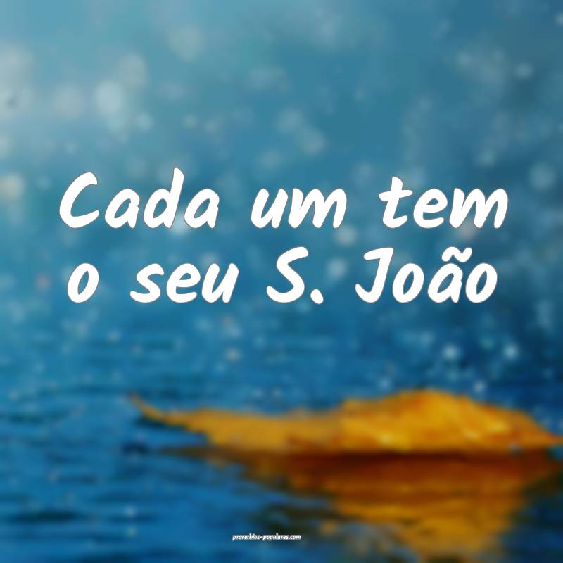 Cada um tem o seu S. João...