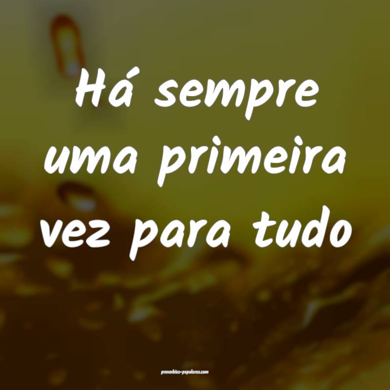 Há sempre uma primeira vez para tudo ...