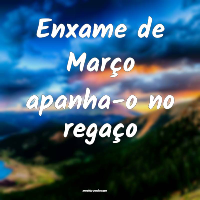 Enxame de Março apanha-o no regaço ...