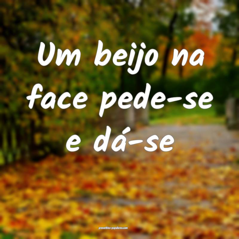 Um beijo na face pede-se e dá-se ...