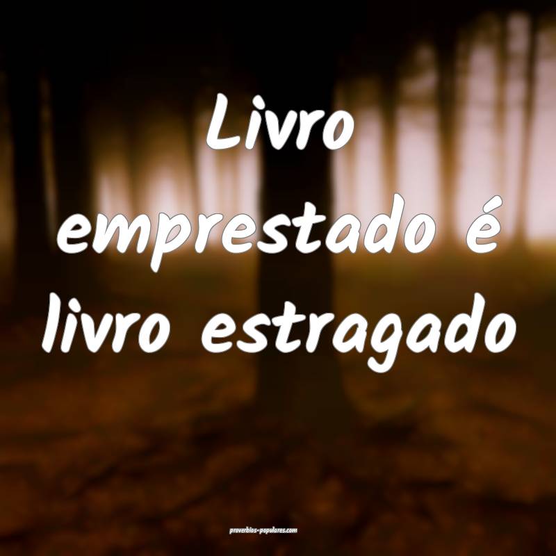 Livro emprestado é livro estragado...