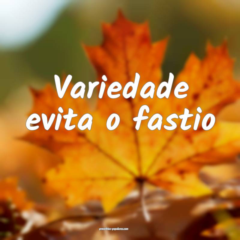 Variedade evita o fastio...