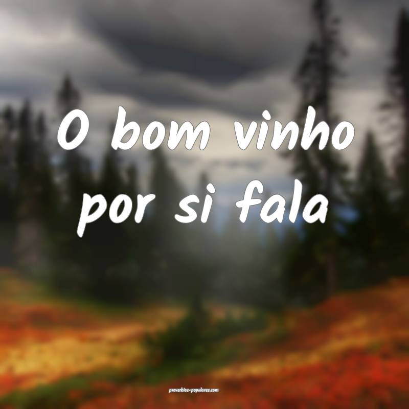 O bom vinho por si fala ...