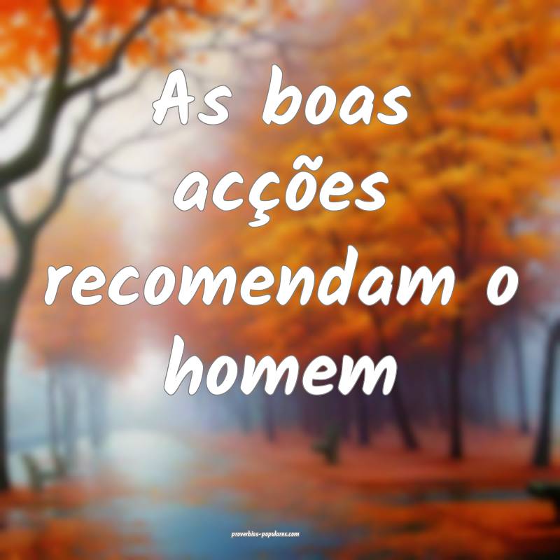 As boas acções recomendam o homem...