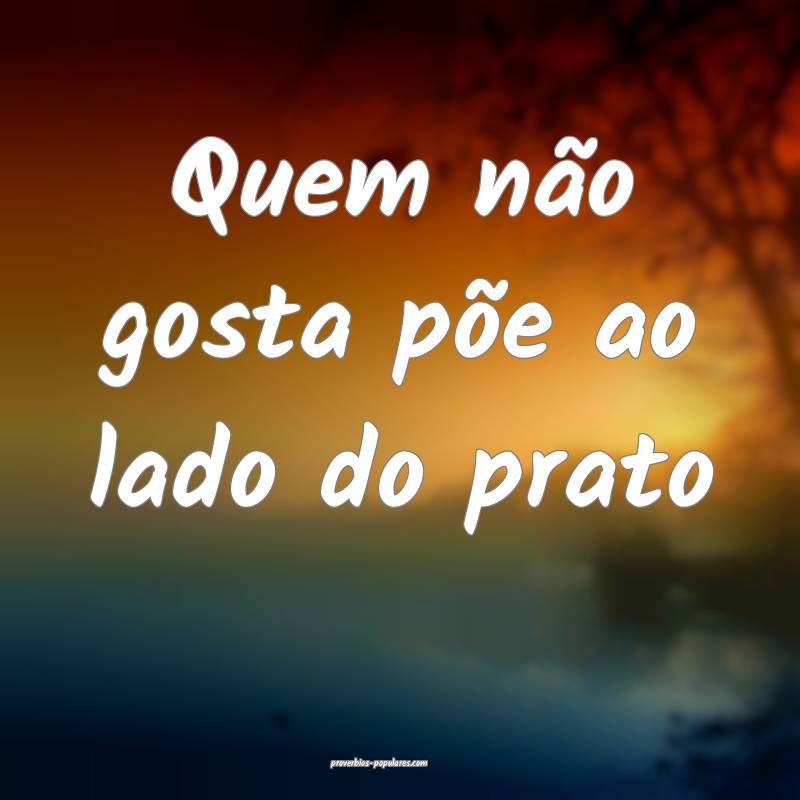 Quem não gosta põe ao lado do prato...