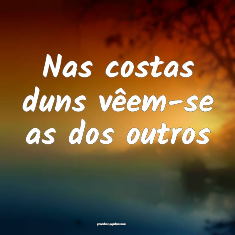 Nas costas duns vêem-se as dos outros...