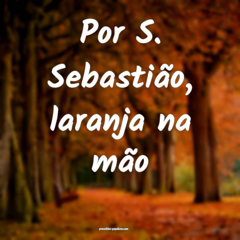 Por S. Sebastião, laranja na mão...