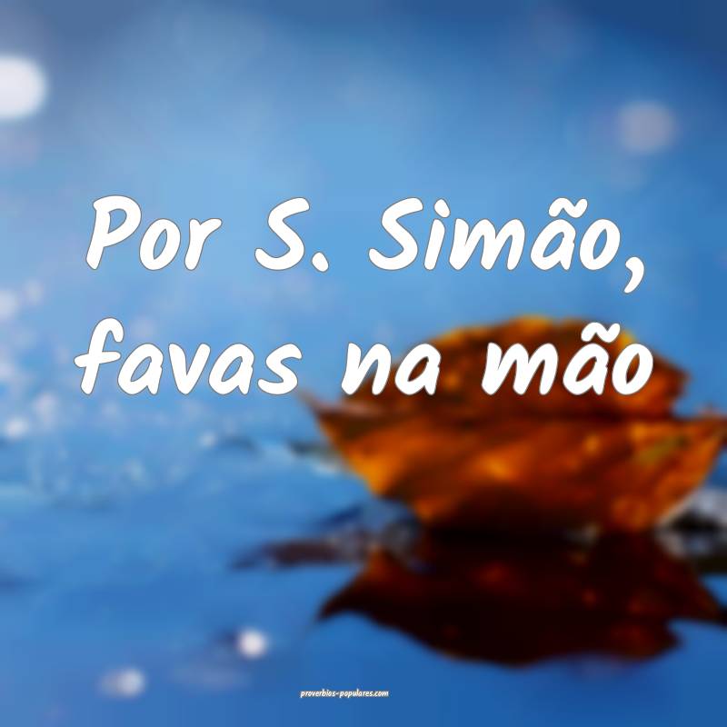 Por S. Simão, favas na mão...